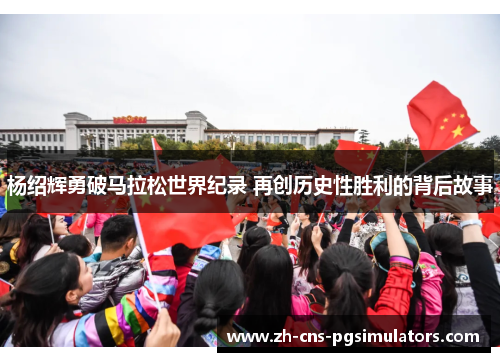 杨绍辉勇破马拉松世界纪录 再创历史性胜利的背后故事 杨绍辉勇破马拉松世界纪录 再创历史性胜利的背后故事